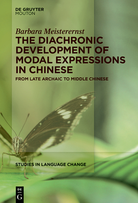 The Diachronic Development of Modal Expressions in Chinese: From Late Archaic to Middle Chinese (Studies in Language Change [SLC], 18)