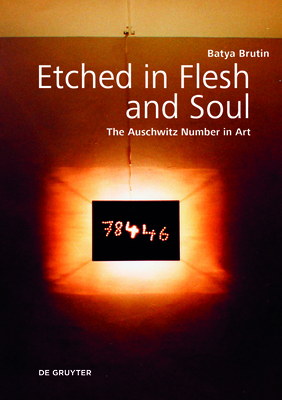 Etched in Flesh and Soul: The Auschwitz Number in Art