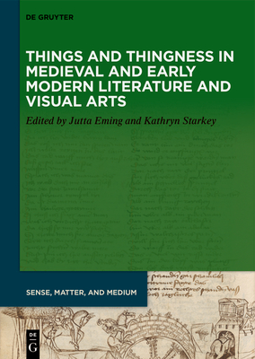 Image for Things and Thingness in Medieval and Early Modern Literature and Visual Arts (Sense, Matter, and Medium, 7)
