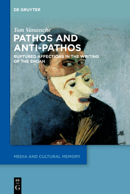 Pathos and Anti-Pathos in Shoah Literature and Historiography: Ruptured Affections (Media and Cultural Memory)