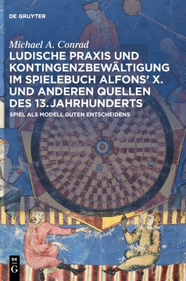 Image for Ludische Praxis und Kontingenzbewältigung im Spielebuch Alfons? X. und anderen Quellen des 13. Jahrhunderts: Spiel als Modell guten Entscheidens (German Edition)