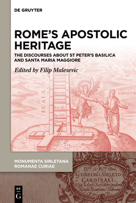 Romes Apostolic Heritage: The Discourses about St. Peters Basilica and Santa Maria Maggiore (Monumenta Sirletana Romanae Curiae / the Collected . of Cardinal Guglielmo Sirleto, 1)