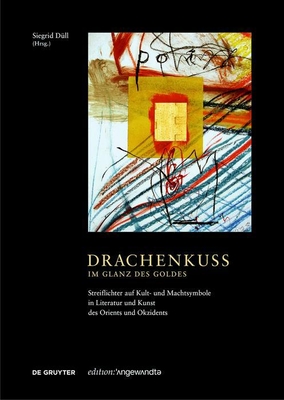 Drachenkuss im Glanz des Goldes: Streiflichter auf Kult- und Machtsymbole in Literatur und Kunst des Orients und Okzidents (Edition Angewandte) (German Edition)