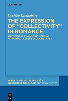 The expression of collectivity in Romance languages: An empirical analysis of nominal aspectuality with focus on French (Beihefte zur Zeitschrift f r romanische Philologie, 472)