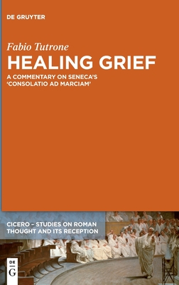 Healing Grief: A Commentary on Senecas Consolatio ad Marciam (CICERO, 6)