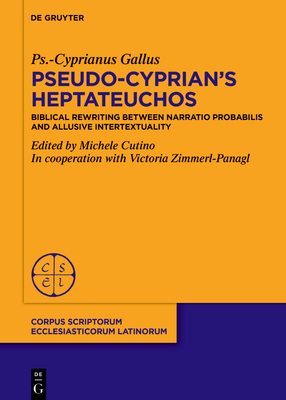 On Pseudo-Cyprians Heptateuchos: Biblical Rewriting between 'narratio probabilis' and Allusive Intertextuality (Corpus Scriptorum Ecclesiasticorum Latinorum, [EXTRA SERIEM]) (Latin Edition)