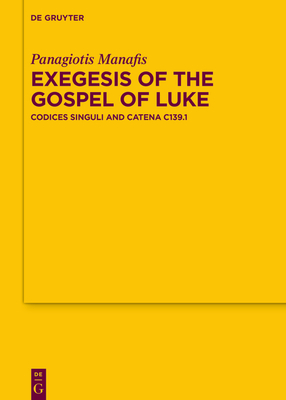 Exegesis of the Gospel of Luke: Codices Singuli and Catena C139.1 (Texte und Untersuchungen zur Geschichte der altchristlichen Literatur, 194)