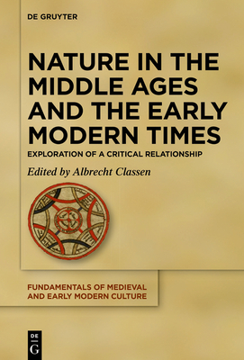 Nature in the Middle Ages and the Early Modern Times: Exploration of a Critical Relationship (Fundamentals of Medieval and Early Modern Culture, 29)