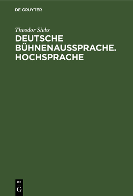Deutsche Bhnenaussprache. Hochsprache: Nach den Beratungen zur ausgleichenden Regelung der deutschen Bhnenaussprache, die 1898 in Berlin unter . Siebs und nach den ergnze (German Edition) [Hardcover] Siebs, Theodor