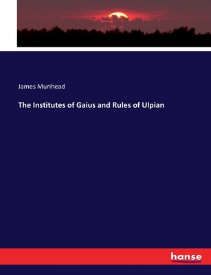 Image for The Institutes of Gaius and Rules of Ulpian The Institutes of Gaius and Rules of Ulpian
