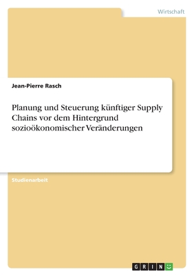 Planung und Steuerung knftiger Supply Chains vor dem Hintergrund soziokonomischer Vernderungen