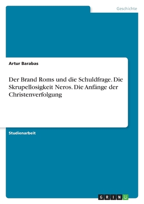 Der Brand Roms und die Schuldfrage. Die Skrupellosigkeit Neros. Die Anfnge der Christenverfolgung