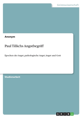 Paul Tillichs Angstbegriff: Epochen der Angst, pathologische Angst, Angst und Gott