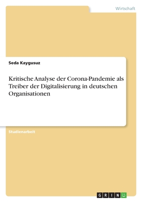 Kritische Analyse der Corona-Pandemie als Treiber der Digitalisierung in deutschen Organisationen