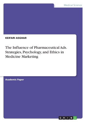 The Influence of Pharmaceutical Ads. Strategies, Psychology, and Ethics in Medicine Marketing