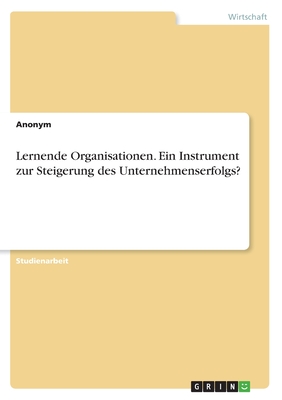 Lernende Organisationen. Ein Instrument zur Steigerung des Unternehmenserfolgs