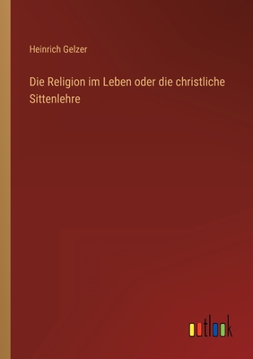Die Religion im Leben oder die christliche Sittenlehre