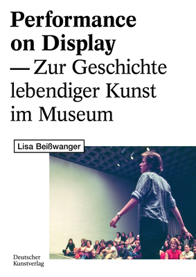 Performance on Display: Zur Geschichte lebendiger Kunst im Museum (German Edition)