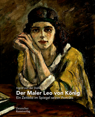 Der Maler Leo von Knig: Ein Zeitbild im Spiegel seiner Portrts (German Edition)