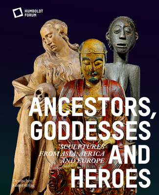 Image for Ancestors, Goddesses, and Heroes: Sculptures from Asia, Africa, and Europe
