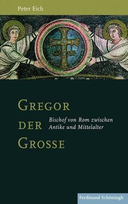 Image for Gregor der GroÃ?e: Bischof von Rom zwischen Antike und Mittelalter Eich, Peter