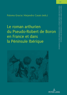 Le roman arthurien du Pseudo-Robert de Boron en France et dans la Pninsule Ibrique (Studien zu den Romanischen Literaturen und Kulturen/Studies on Romance Literatures and Cultures) (French Edition)