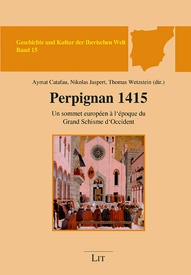 Perpignan 1415: Un sommet europen l'poque du Grand Schisme d'Occident (Geschichte und Kultur der Iberischen Wel)