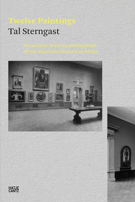 Twelve Paintings: Excursions in the Gemldegalerie of the Staatliche Museen zu Berlin