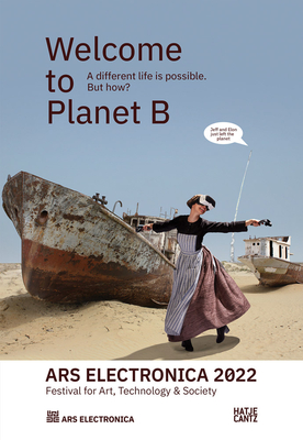 Ars Electronica 2022: Festival of Art, Technology & Society: Welcome to Planet B. A Different Life is Possible! But How