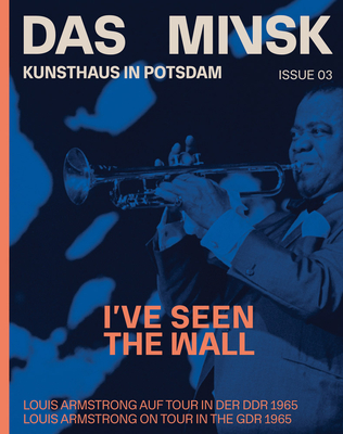 Ive Seen the Wall: Louis Armstrong on Tour in the GDR 1965: Das Minsk Issue 03