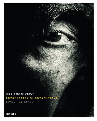 Abe Frajndlich: Seventy Five at Seventy Five. Lives I've Lived