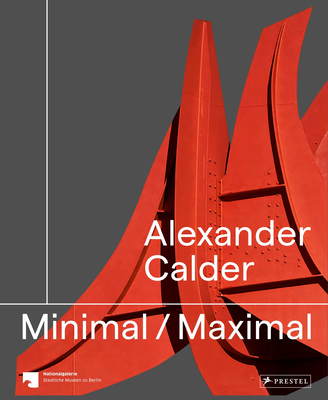 Image for Alexander Calder: Minimal Maximal Alexander Calder: Minimal Maximal