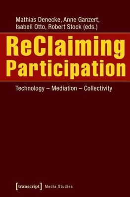 ReClaiming Participation: Technology Mediation Collectivity (Cultural and Media Studies)
