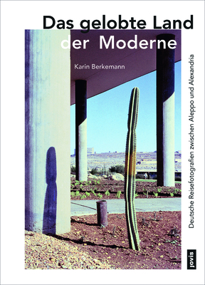 Das gelobte Land der Moderne: Deutsche Reisefotografien zwischen Aleppo und Alexandria (German Edition)