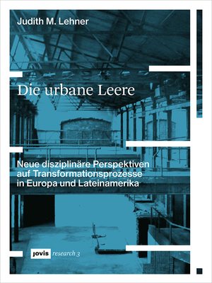 Die urbane Leere: Neue disziplinre Perspektiven auf Transformationsprozesse in Europa und Lateinamerika (JOVIS research) (German Edition)