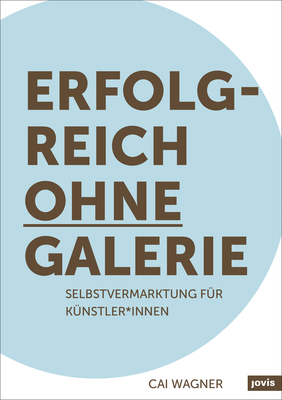 Erfolgreich ohne Galerie: Selbstvermarktung fr Knstler*innen (German Edition)
