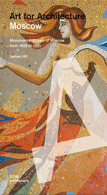 Image for Moscow: Art for Architecture: Soviet Mosaics from 1935 to 1990 Moscow: Art for Architecture: Soviet Mosaics from 1935 to 1990