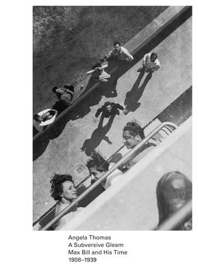 A Subversive Gleam: Max Bill and His Time: 19081939