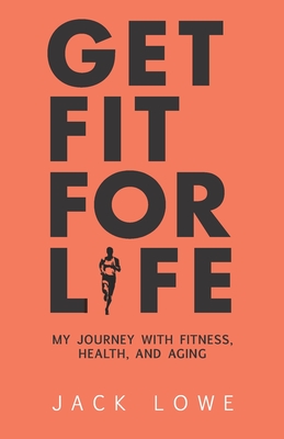 Get Fit For Life: My Journey With Fitness, Health, and Aging