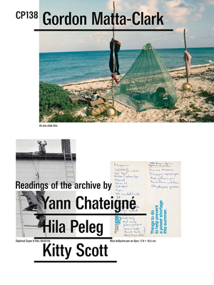 Gordon Matta-Clark: CP138: Readings of the Archive by Yann Chateign, Hila Peleg, Kitty Scott