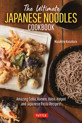 The Ultimate Japanese Noodles Cookbook: Amazing Soba, Ramen, Udon, Hot Pot and Japanese Pasta Recipes!
