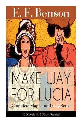 Make Way For Lucia - Complete Mapp and Lucia Collection by E. F. Benson: 6 Novels & 2 Short Stories