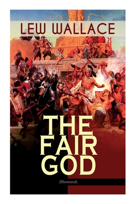 The Fair God (Illustrated): The Last of the 'Tzins Historical Novel about the Conquest of Mexico