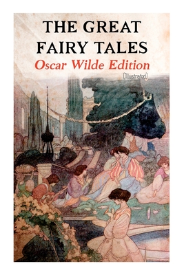 The Great Fairy Tales - Oscar Wilde Edition (Illustrated): The Happy Prince, The Nightingale and the Rose, The Devoted Friend, The Selfish Giant, The Remarkable Rocket