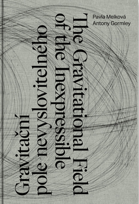 Image for Antony Gormley, Pavla Melkov: The Gravitational Field of the Inexpressible Antony Gormley, Pavla Melkov: The Gravitational Field of the Inexpressible