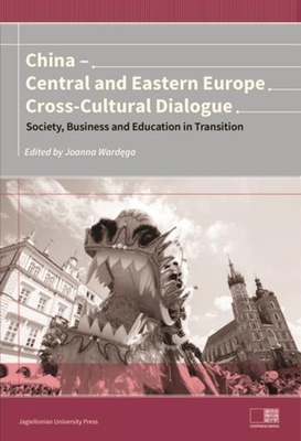 China Central and Eastern Europe Cross-Cultural Dialogue: Society, Business and Education in Transition (Chinskie Drogi)