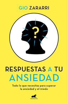 Respuestas a tu ansiedad: Todo lo que necesitas para superar la ansiedad y el miedo / Answers to Your Anxiety: Everything You Need to Overcome Anxiety and Fear (Spanish Edition)