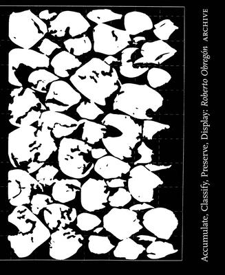 Roberto Obregn: Accumulate, Classify, Preserve, Display: Archivo de la coleccin Carolina y Fernando Eseverri
