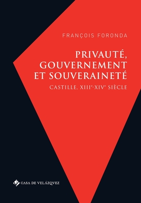 Privaut, gouvernement et souverainet: Castille, XIIIe-XIVe sicle (French Edition)