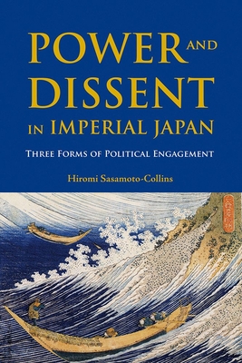 Power and Dissent in Imperial Japan: Three Forms of Political Engagement (Nordic Institute of Asian Studies Monographs)